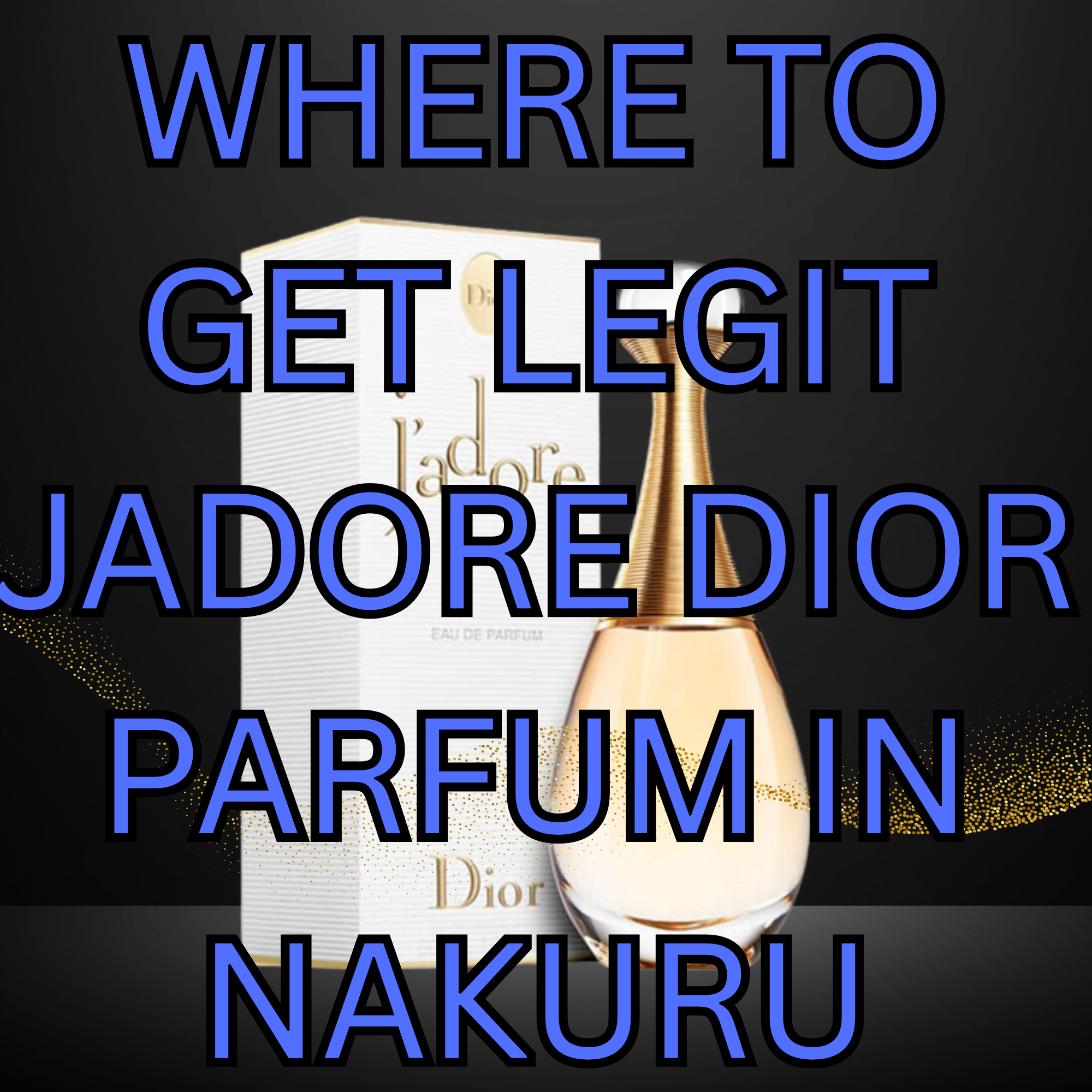 WHERE TO GET LEGIT JADORE DIOR PARFUM IN NAKURU